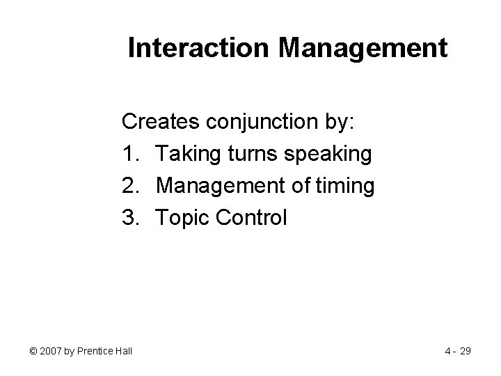 Interaction Management Creates conjunction by: 1. Taking turns speaking 2. Management of timing 3.