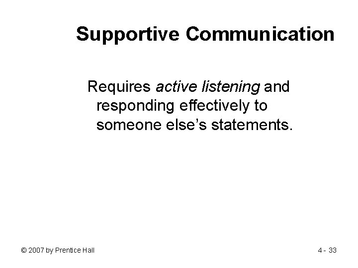 Supportive Communication Requires active listening and responding effectively to someone else’s statements. © 2007