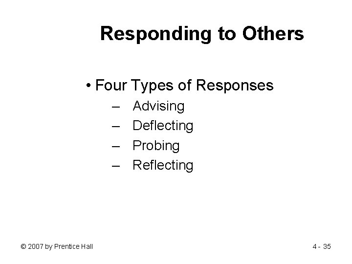 Responding to Others • Four Types of Responses – – © 2007 by Prentice