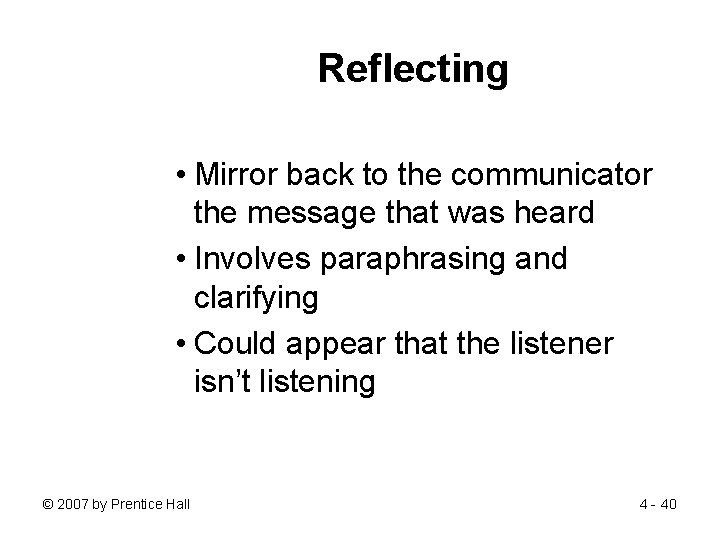 Reflecting • Mirror back to the communicator the message that was heard • Involves