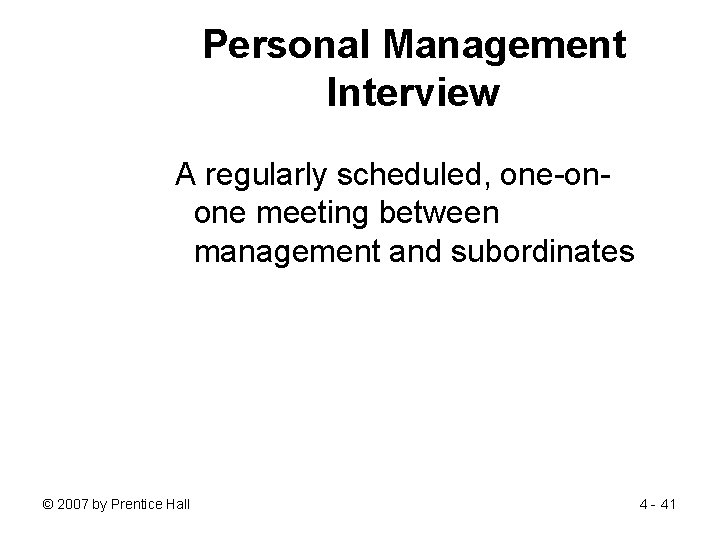 Personal Management Interview A regularly scheduled, one-onone meeting between management and subordinates © 2007