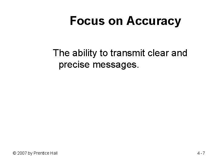 Focus on Accuracy The ability to transmit clear and precise messages. © 2007 by
