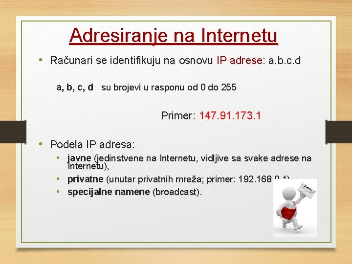 Adresiranje na Internetu • Računari se identifikuju na osnovu IP adrese: a. b. c.