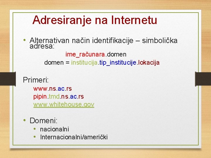 Adresiranje na Internetu • Alternativan način identifikacije – simbolička adresa: ime_računara. domen = institucija.