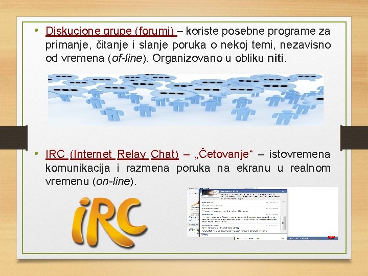  • Diskucione grupe (forumi) – koriste posebne programe za primanje, čitanje i slanje