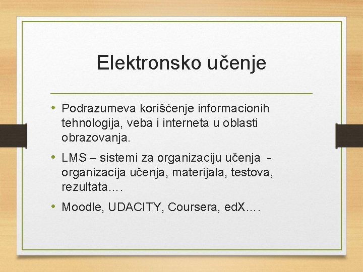 Elektronsko učenje • Podrazumeva korišćenje informacionih tehnologija, veba i interneta u oblasti obrazovanja. •