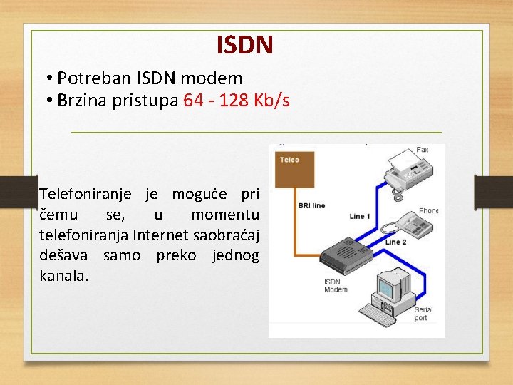 ISDN • Potreban ISDN modem • Brzina pristupa 64 - 128 Kb/s Telefoniranje je