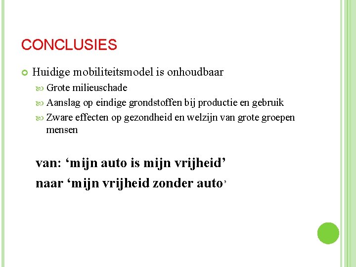 CONCLUSIES Huidige mobiliteitsmodel is onhoudbaar Grote milieuschade Aanslag op eindige grondstoffen bij productie en