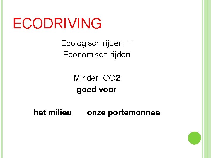 ECODRIVING Ecologisch rijden = Economisch rijden Minder CO 2 goed voor het milieu onze