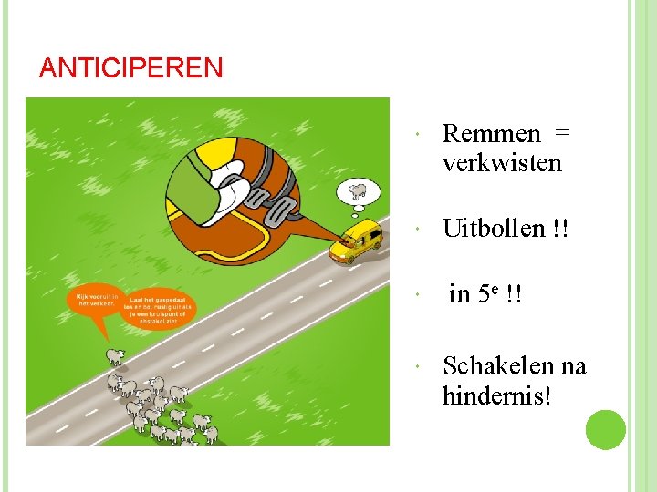 ANTICIPEREN Remmen = verkwisten Uitbollen !! in 5 e !! Schakelen na hindernis! 