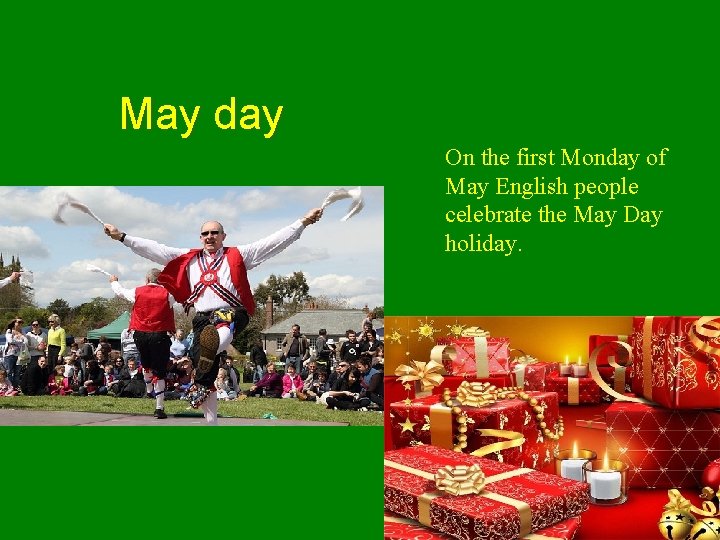 May day On the first Monday of May English people celebrate the May Day