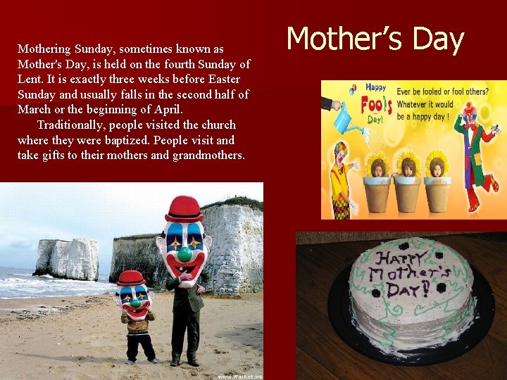 Mothering Sunday, sometimes known as Mother's Day, is held on the fourth Sunday of