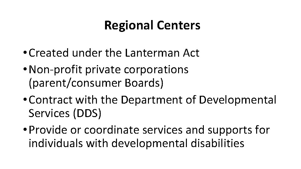 Regional Centers • Created under the Lanterman Act • Non-profit private corporations (parent/consumer Boards)