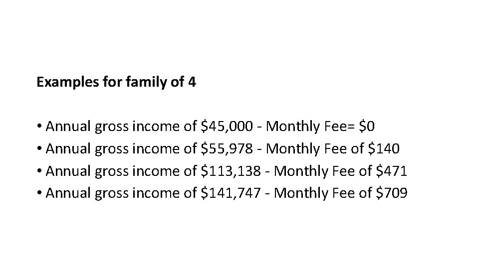 Examples for family of 4 • Annual gross income of $45, 000 - Monthly