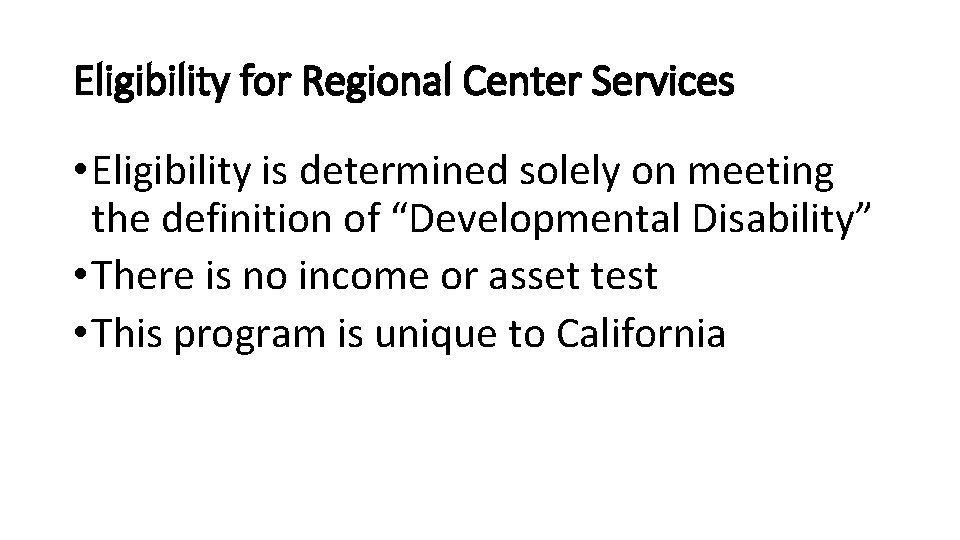 Eligibility for Regional Center Services • Eligibility is determined solely on meeting the definition