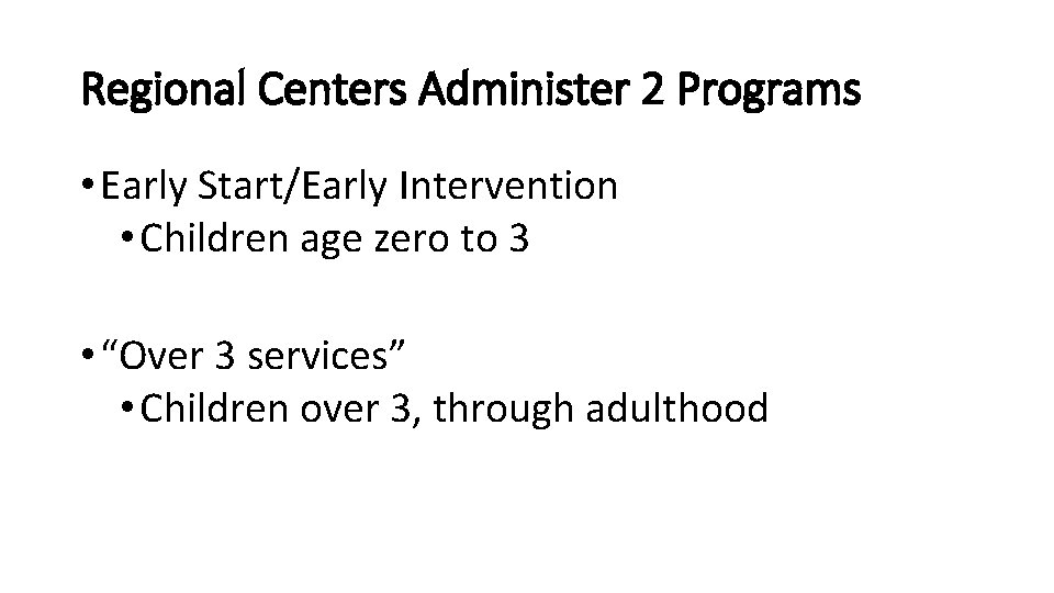 Regional Centers Administer 2 Programs • Early Start/Early Intervention • Children age zero to