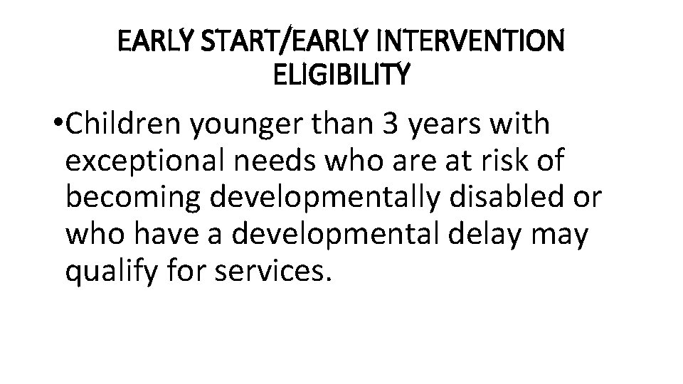 EARLY START/EARLY INTERVENTION ELIGIBILITY • Children younger than 3 years with exceptional needs who