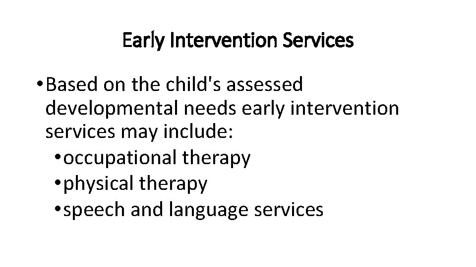 Early Intervention Services • Based on the child's assessed developmental needs early intervention services