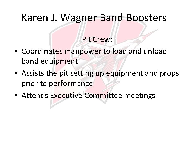 Karen J. Wagner Band Boosters Pit Crew: • Coordinates manpower to load and unload