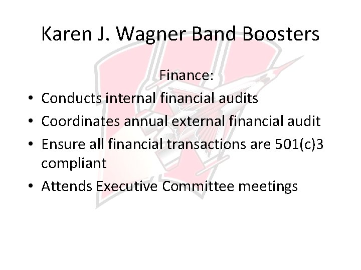 Karen J. Wagner Band Boosters • • Finance: Conducts internal financial audits Coordinates annual