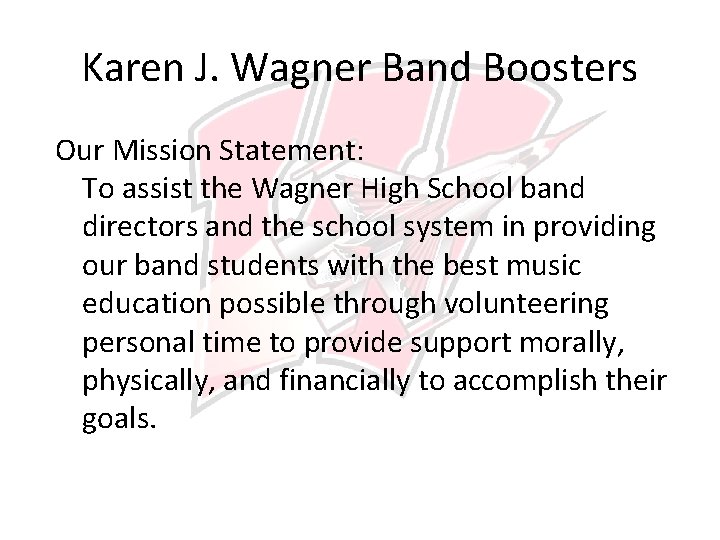 Karen J. Wagner Band Boosters Our Mission Statement: To assist the Wagner High School