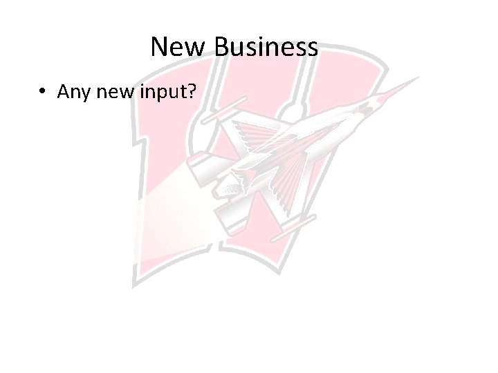 New Business • Any new input? 