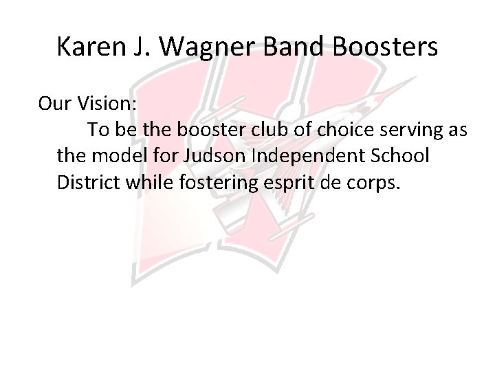 Karen J. Wagner Band Boosters Our Vision: To be the booster club of choice