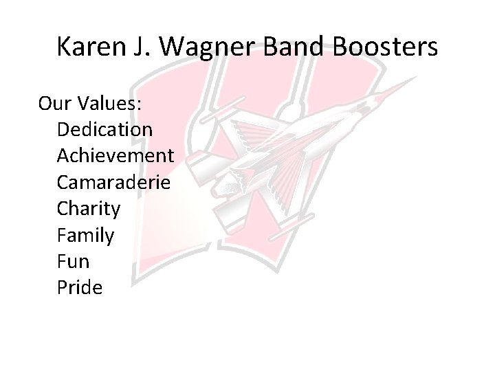 Karen J. Wagner Band Boosters Our Values: Dedication Achievement Camaraderie Charity Family Fun Pride