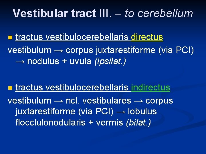 Vestibular tract III. – to cerebellum tractus vestibulocerebellaris directus vestibulum → corpus juxtarestiforme (via