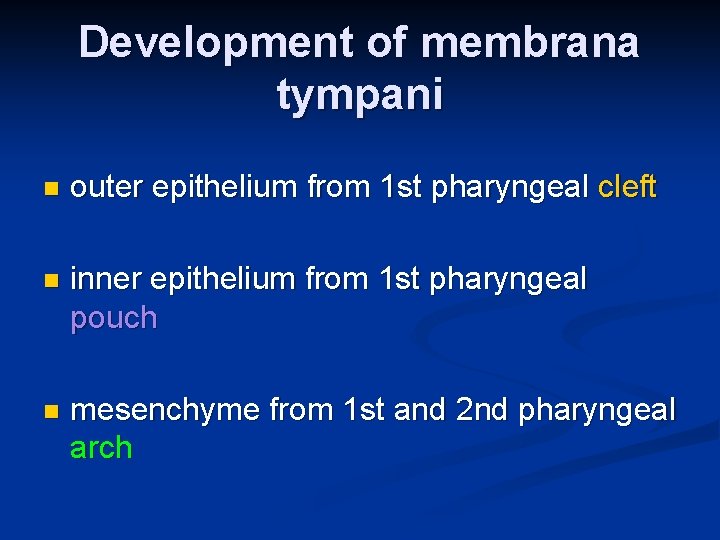 Development of membrana tympani n outer epithelium from 1 st pharyngeal cleft n inner