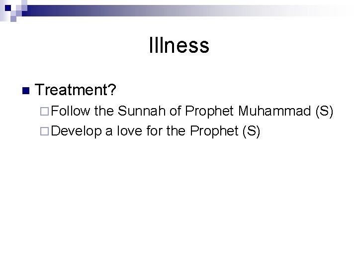 Illness n Treatment? ¨ Follow the Sunnah of Prophet Muhammad (S) ¨ Develop a