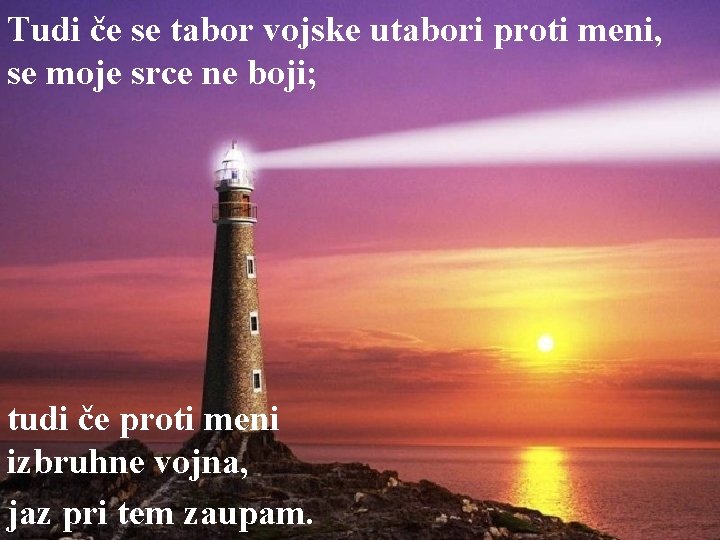 Tudi če se tabor vojske utabori proti meni, se moje srce ne boji; tudi