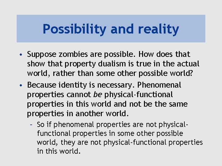 Possibility and reality • Suppose zombies are possible. How does that show that property