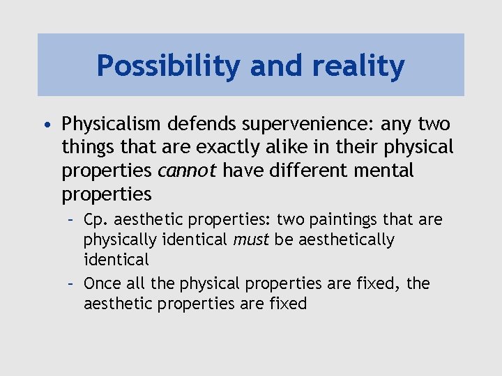 Possibility and reality • Physicalism defends supervenience: any two things that are exactly alike