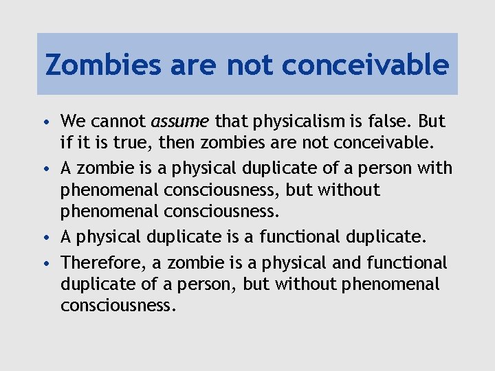 Zombies are not conceivable • We cannot assume that physicalism is false. But if