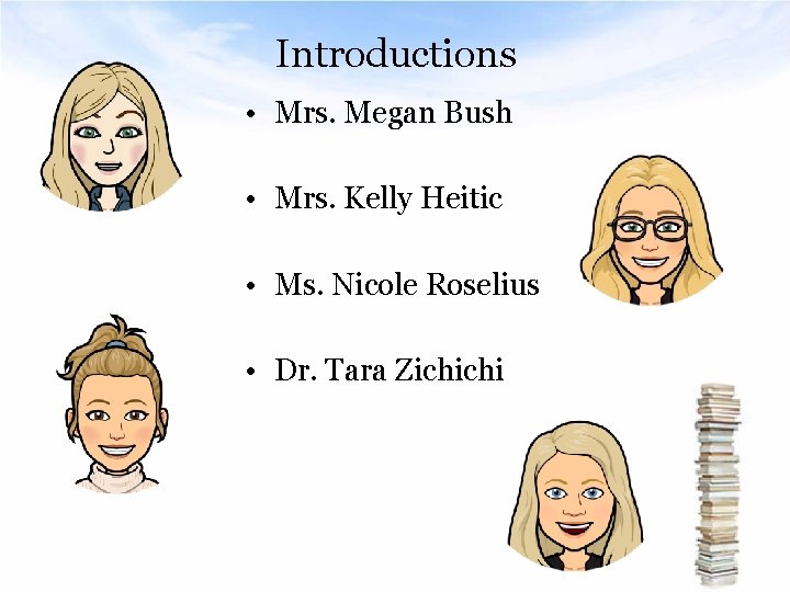 Introductions • Mrs. Megan Bush • Mrs. Kelly Heitic • Ms. Nicole Roselius •