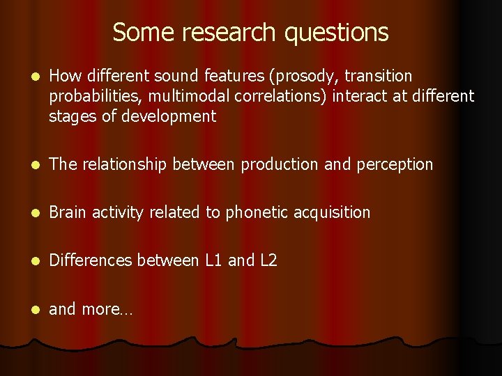 Some research questions l How different sound features (prosody, transition probabilities, multimodal correlations) interact