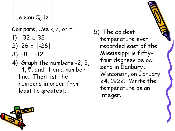 Lesson Quiz Compare, Use <, >, or =. 5) The coldest 1) -32 □