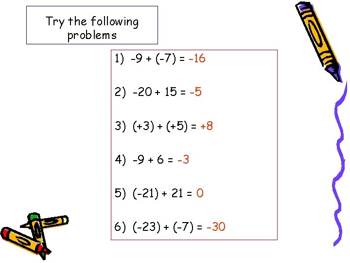 Try the following problems 1) -9 + (-7) = -16 2) -20 + 15