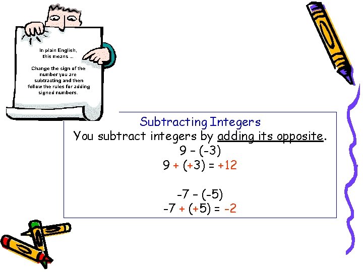 Subtracting Integers You subtract integers by adding its opposite. 9 – (-3) 9 +