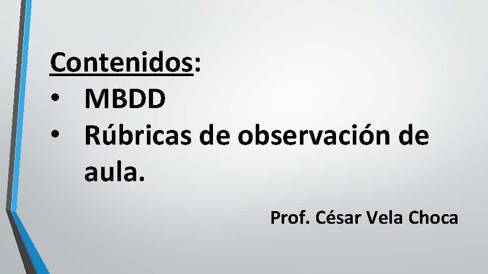Contenidos: • MBDD • Rúbricas de observación de aula. Prof. César Vela Choca 