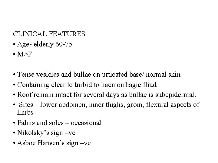 CLINICAL FEATURES • Age- elderly 60 -75 • M>F • Tense vesicles and bullae