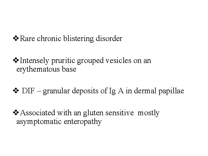v. Rare chronic blistering disorder v. Intensely pruritic grouped vesicles on an erythematous base