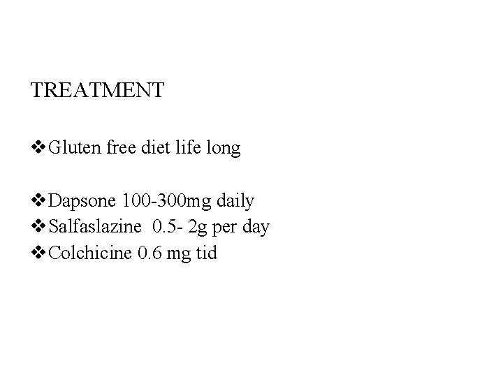 TREATMENT v. Gluten free diet life long v. Dapsone 100 -300 mg daily v.