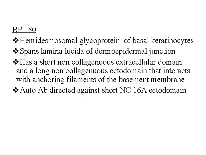 BP 180 v. Hemidesmosomal glycoprotein of basal keratinocytes v. Spans lamina lucida of dermoepidermal