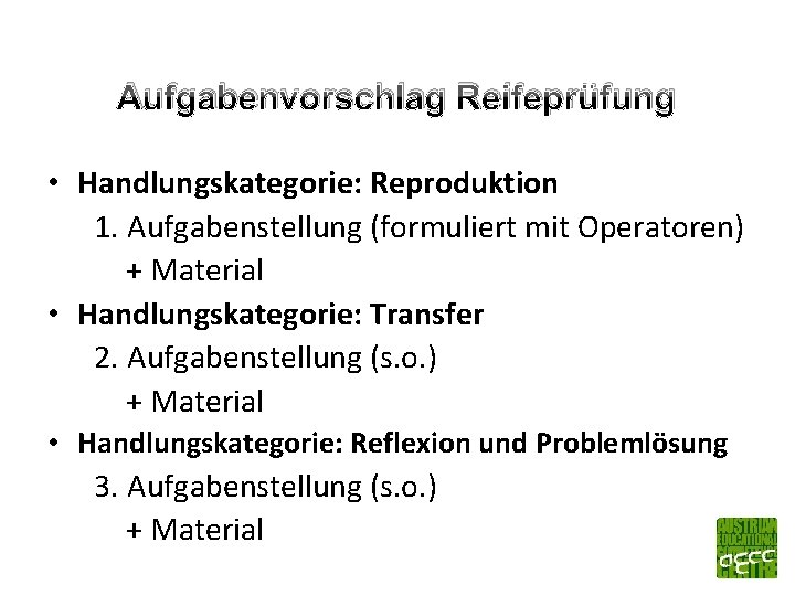 Aufgabenvorschlag Reifeprüfung • Handlungskategorie: Reproduktion 1. Aufgabenstellung (formuliert mit Operatoren) + Material • Handlungskategorie: