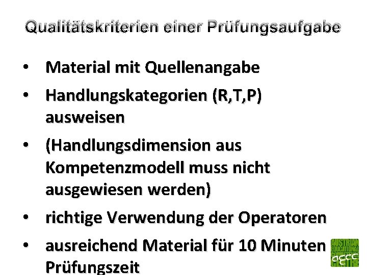 Qualitätskriterien einer Prüfungsaufgabe • Material mit Quellenangabe • Handlungskategorien (R, T, P) ausweisen •