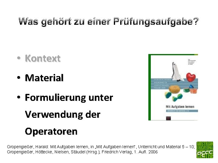 Was gehört zu einer Prüfungsaufgabe? • Kontext • Material • Formulierung unter Verwendung der