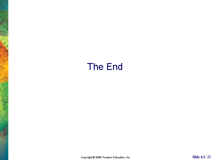 The End Copyright © 2009 Pearson Education, Inc. Slide 6. 5 - 21 