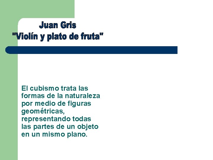 El cubismo trata las formas de la naturaleza por medio de figuras geométricas, representando
